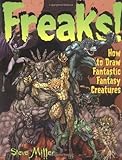 Freaks!: How to Draw Fantastic Fantasy Creatures (Fantastic Fantasy Comics) by Steve Miller