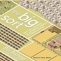 The Big Sort: Why the Clustering of Like-Minded America is Tearing Us Apart The Big Sort: Why the Clustering of Like-Minded America is Tearing Us Apart