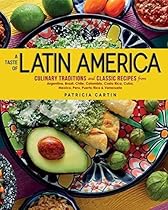 A Taste of Latin America: Culinary Traditions and Classic Recipes from Argentina, Brazil, Chile, Colombia, Costa Rica, Cuba, Mexico, Peru, Puerto Rico & Venezuela A Taste of Latin America: Culinary Traditions and Classic Recipes from Argentina, Brazil, Chile, Colombia, Costa Rica, Cuba, Mexico, Peru, Puerto Rico & Venezuela