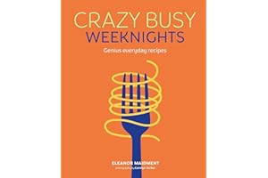Crazy Busy Weeknights: Genius everyday recipes