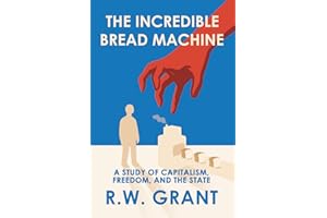 The Incredible Bread Machine: A Study of Capitalism, Freedom, and the State