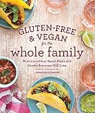 Gluten-Free & Vegan for the Whole Family: Nutritious Plant-Based Meals and Snacks Everyone Will Love Gluten-Free & Vegan for the Whole Family: Nutritious Plant-Based Meals and Snacks Everyone Will Love