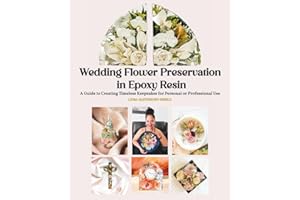 WEDDING FLOWER PRESERVATION IN EPOXY RESIN: A Guide to Creating Timeless Keepsakes for Personal or Professional Use