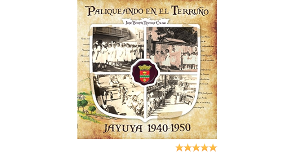 Ebook Paliqueando en el terruno jayuya 1940 1950 paliqueando en el terruo volume 1 sp anish edition
