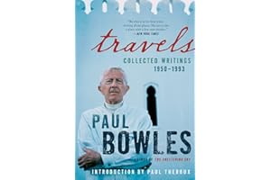 Travels: Collected Writings, 1950-1993 – The Acclaimed Essays of Paul Bowles on Expatriate Life in Morocco, Tangier, and Pari