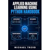 Applied Machine Learning Using Python Handbook: Real-World Projects for AI Development, Data Analysis, Predictive Modeling, and Enterprise Solutions