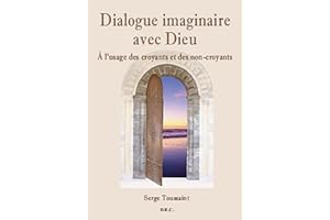 Dialogue imaginaire avec Dieu - A l'usage des croyants et des non-croyants (French Edition)