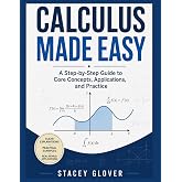 Calculus Made Easy: A Step-by-Step Guide to Core Concepts, Applications, and Practice: A Step-by-Step Guide to Core Concepts, Applications, and Practice (Summit Scholar Series)