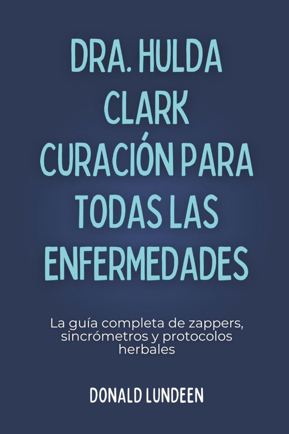 DR. HULDA CLARK CURACIÓN PARA TODAS LAS ENFERMEDADES: La guía completa de zappers, sincrómetros y protocolos herbales (Spanish Edition)