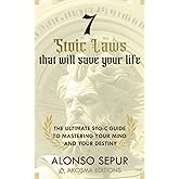 7 Stoic Laws That Will Save Your Life: Modern Stoicism and Stoic Philosophy for Beginners. A practical guide to cultivating resilience, detachment, purpose, and wisdom