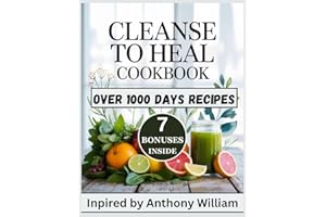 Cleanse to Heal Cookbook: Discover Over 1000 Nourishing Recipes Inspired by Anthony William That Support Deep Detoxification and Restore Vibrant Health