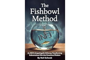 THE FISHBOWL METHOD: An INFJs Unapologetic Alchemy. Transforming Unconscious Pain Into Conscious Wisdom