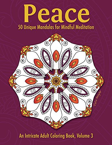 Peace: 50 Unique Mandalas for Mindful Meditation (An Intricate Adult Coloring Book, Volume 3) by Talia Knight