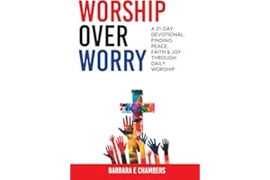Worship Over Worry: A 21-Day Devotional: Finding Peace, Faith & Joy Through Daily Worship