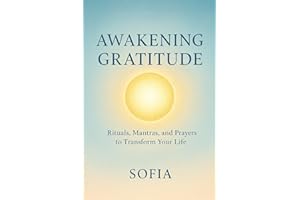 Awakening Gratitude: Rituals, Mantras, and Prayers to Transform Your Life