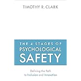 The 4 Stages of Psychological Safety: Defining the Path to Inclusion and Innovation