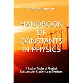 HANDBOOK OF CONSTANTS IN PHYSICS: A Book of Tables of Physical Constants for Students and Teachers