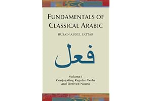 Fundamentals of Classical Arabic (Volume 1): Conjugating Regular Verbs and Derived Nouns