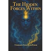 The Hidden Forces Within: Unlocking Your Inner Power