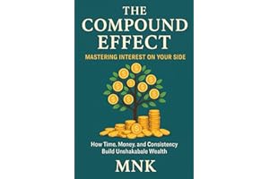 The Compound Effect: Mastering Interest on Your Side: Build Wealth by Letting Time Work for You