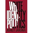 White Identity Politics (Cambridge Studies in Public Opinion and Political Psychology)