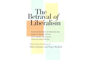 The Betrayal of Liberalism: How the Disciples of Freedom and Equality Helped Foster the Illiberal Politics of Coercion and Control
