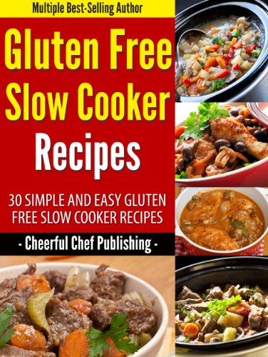 Gluten Free Slow Cooker Recipes: 30 Simple And Easy Gluten Free Slow Cooker Recipes (Gluten Free Slow Cooker Recipes, Gluten Free Slow Cooker Cookbook, ... Free Recipes, Gluten Free Cookbook Book 4)