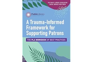 A Trauma-Informed Framework for Supporting Patrons: The PLA Workbook of Best Practices