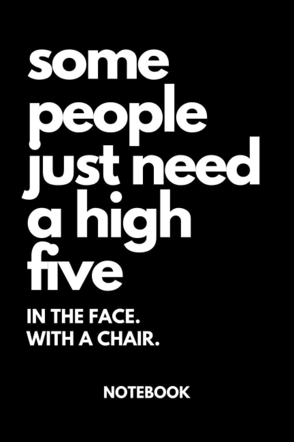 Some people just need a high five. In the face. With a Chair.: Black Lined Notebook Journal, Funny Gift (Funny Work Journal/Notebook), 6" x 9", 120 Pages, Matte Finish — image 1