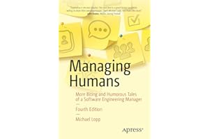 Managing Humans: More Biting and Humorous Tales of a Software Engineering Manager