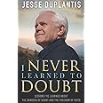 I NEVER LEARNED TO DOUBT: LESSONS I’VE LEARNED ABOUT THE DANGERS OF DOUBT AND THE FREEDOM OF FAITH