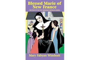 Blessed Marie Of New France: The Story of the First Missionary Sisters in Canada