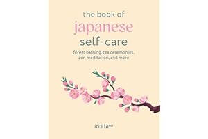 The Book of Japanese Self-Care: Forest bathing, tea ceremonies, Zen meditation, and more