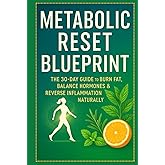 Metabolic Reset Blueprint: The 30-Day Guide to Burn Fat, Balance Hormones & Reverse Inflammation Naturally