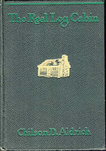 The real log cabin by Chilson D Aldrich (Hardcover)