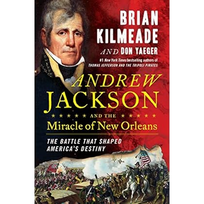 Andrew Jackson and the Miracle of New Orleans: The Battle That Shaped America's Destiny Andrew Jackson and the Miracle of New Orleans: The Battle That Shaped America's Destiny