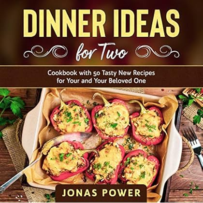 The Dinner Ideas for Two Cookbook: 50 Tasty New Recipes for You and Your Beloved One The Dinner Ideas for Two Cookbook: 50 Tasty New Recipes for You and Your Beloved One