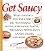 Get Saucy: Make Dinner A New Way Every Day With Simple Sauces, Marinades, Dressings, Glazes, Pestos, by 