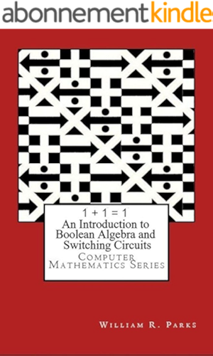 Download 1 + 1 = 1 Introduction to Boolean Algebra and Switching Circuits: Computer Mathematics Series (English Edition) PDF