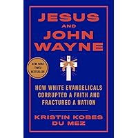 Jesus and John Wayne: How White Evangelicals Corrupted a Faith and Fractured a Nation