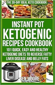 Instant Pot Ketogenic Recipes CookBook: 101 Quick, Easy & Healthy Ketogenic Diets to Reverse Fatty Liver Disease and Belly Fats Naturally (Keto diets)