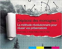 Deplacez Des Montagnes La Methode Revolutionnaire Pour Reussir Vos Presentations Martin Sykes A Nicklas Malik Mark D West Livres Amazon Fr