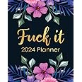 Fuck It 2024 Planner: Funny Weekly Organizer with Over 100 Sweary Affirmations and Badass Quotations