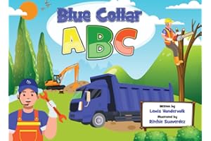 Blue Collar ABC: Teach Kids About The Trades and Construction - A Perfect Gift for Any Occasion: A Read Aloud Book about Vehicles, Tools, Trades, and Machines that Kids Won't be Able to Put Down.