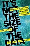 It's Not the Size of the Data -- It's How You Use It: Smarter Marketing with Analytics and Dashboards by Koen Pauwels