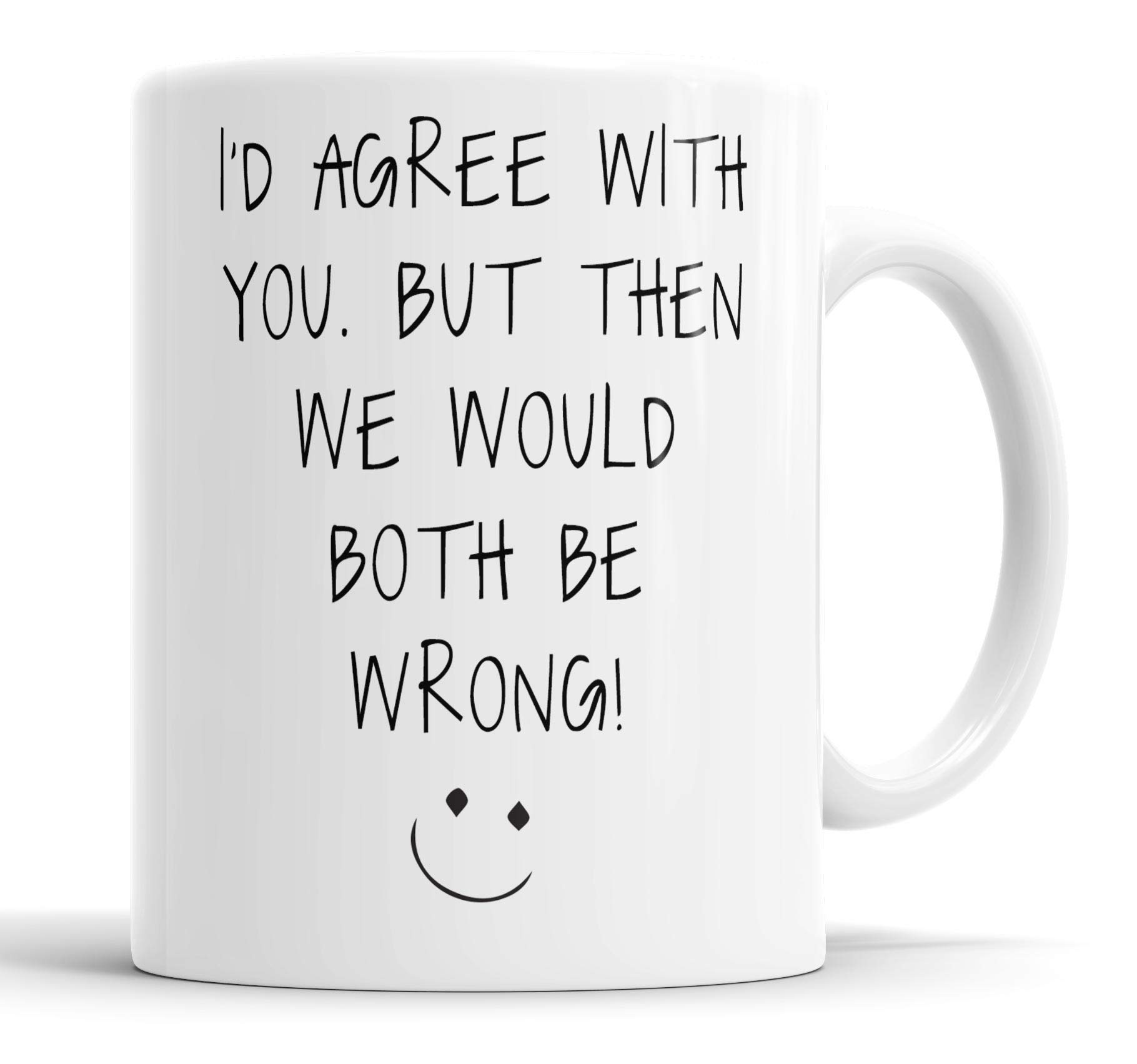 Faithful Prints I'd Agree with You But Then We'd Both Be Wrong Mug Sarcasm Sacrastic Funny, Humour, Joke, Friend Gift Cup Birthday Christmas, Ceramic Mugs