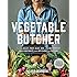 The Vegetable Butcher: How to Select, Prep, Slice, Dice, and Masterfully Cook Vegetables from Artichokes to Zucchini