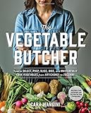 The Vegetable Butcher: How to Select, Prep, Slice, Dice, and Masterfully Cook Vegetables from Artichokes to Zucchini