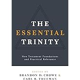 The Essential Trinity: New Testament Foundations and Practical Relevance
