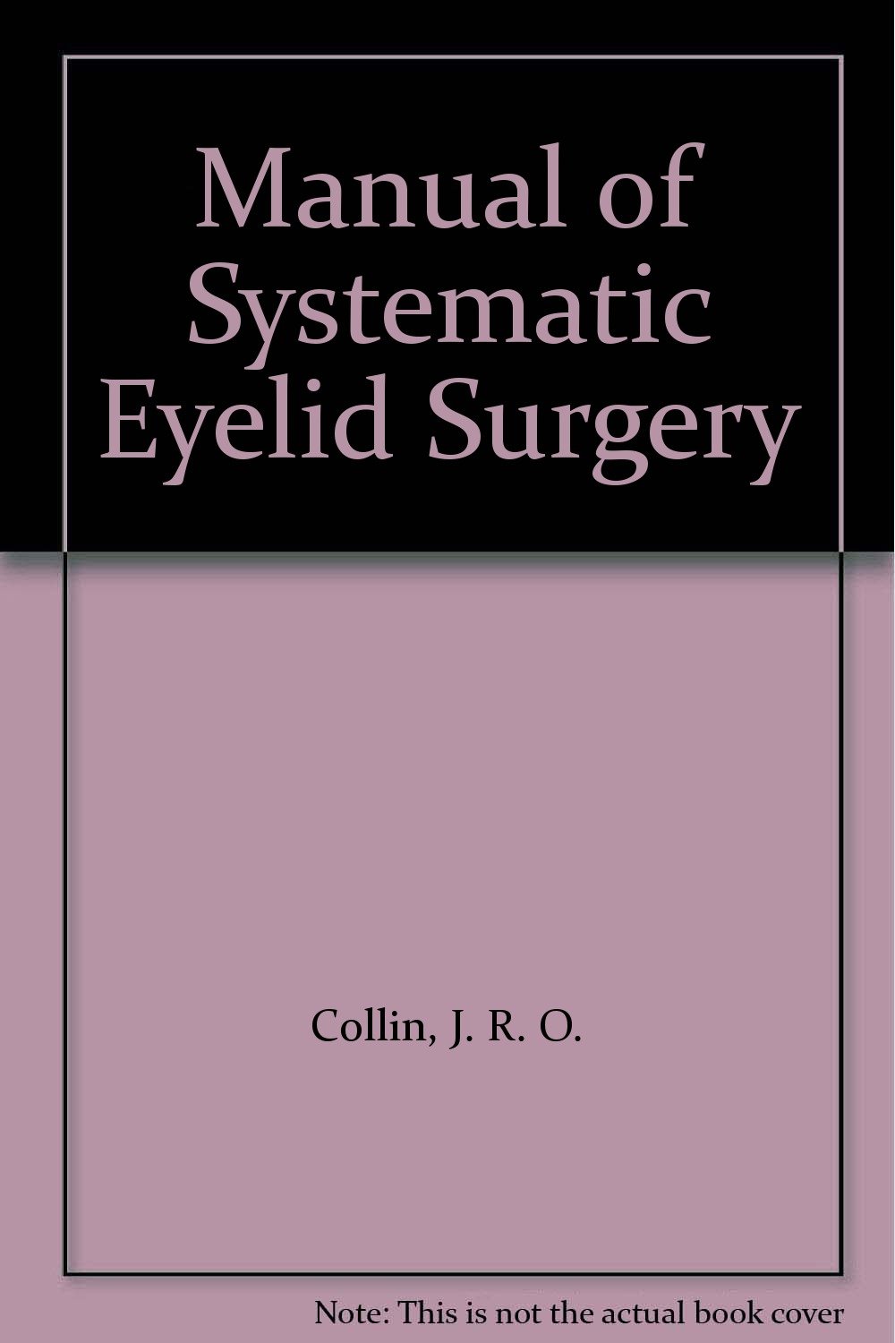 Manual Systematic Eyelid Surgery: Amazon.es: J. R. O. Collin MA MB Bchir  FRCS FRCOphth DO: Libros en idiomas extranjeros
